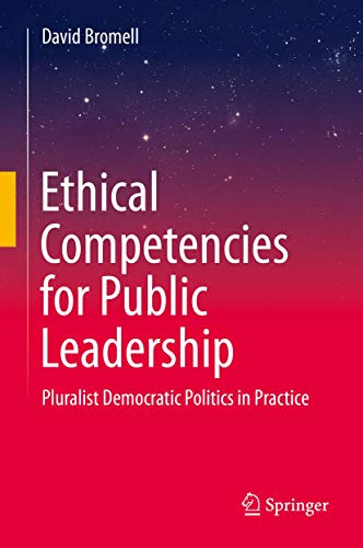 Ethical Competencies for Public Leadership: Pluralist Democratic Politics in Practice