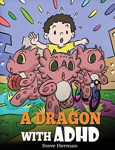 A Dragon With ADHD: A Children's Story About ADHD. A Cute Book to Help Kids Get Organized, Focus, and Succeed. (My Dragon Books, Band 41)