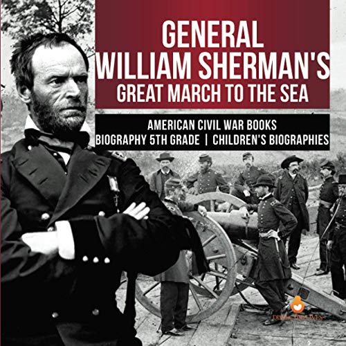 General William Sherman's Great March to the Sea | American Civil War Books | Biography 5th Grade | Children's Biographies