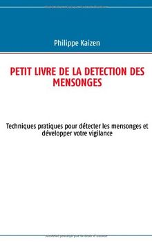 Petit livre de la detection des mensonges : Techniques pratiques pour détecter les mensonges et développer votre vigilance