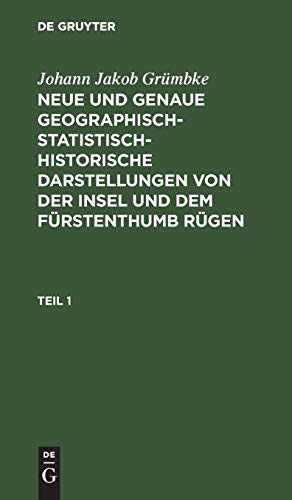 Johann Jakob Grümbke: Neue und genaue geographisch-statistisch-historische Darstellungen von der Insel und dem Fürstenthumb Rügen. Teil 1