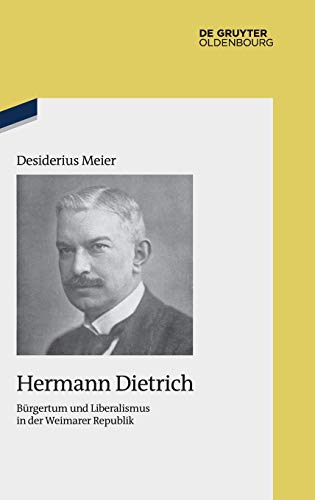 Hermann Dietrich: Bürgertum und Liberalismus in der Weimarer Republik (Studien zur Zeitgeschichte, 94, Band 94)