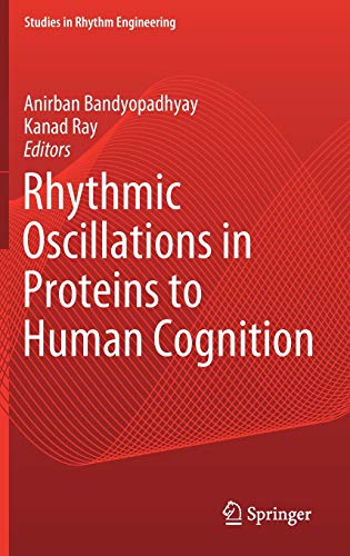Rhythmic Oscillations in Proteins to Human Cognition (Studies in Rhythm Engineering)