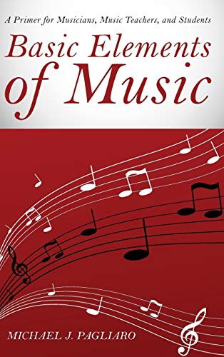 Basic Elements of Music: A Primer for Musicians, Music Teachers, and Students
