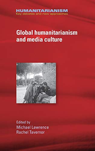 Global humanitarianism and media culture (Humanitarianism: Key Debates and New Approaches)