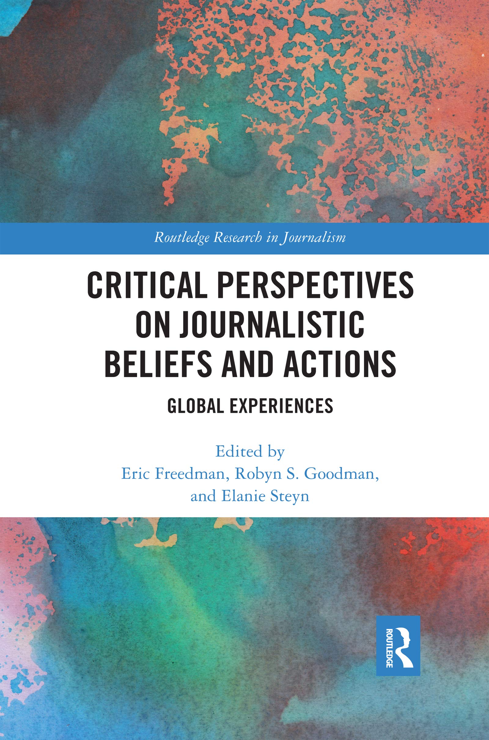 Critical Perspectives on Journalistic Beliefs and Actions: Global Experiences (Routledge Research in Journalism)