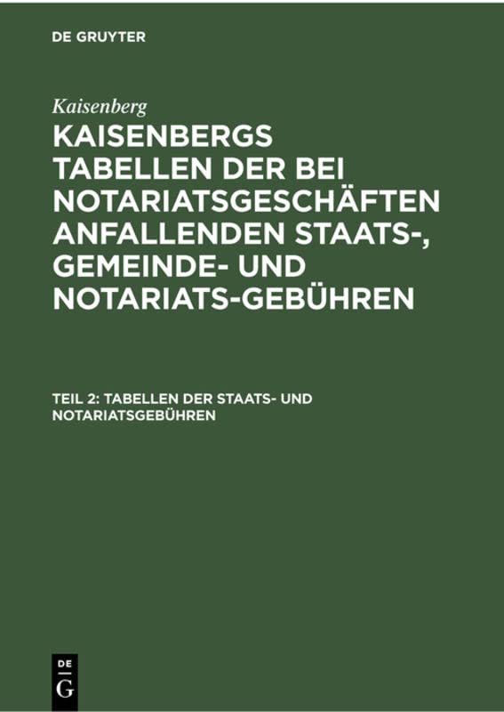 Tabellen der Staats- und Notariatsgebühren (Kaisenberg: Kaisenbergs Tabellen der bei Notariatsgeschäften anfallenden Staats-, Gemeinde- und Notariats-Gebühren)
