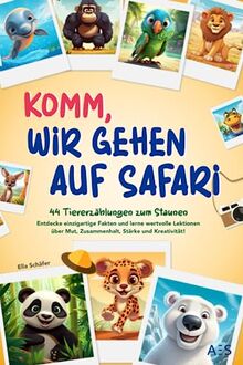 Komm, wir gehen auf Safari: 44 Tiererzählungen zum Staunen - Entdecke einzigartige Fakten und lerne wertvolle Lektionen über Mut, Zusammenhalt, Stärke und Kreativität!