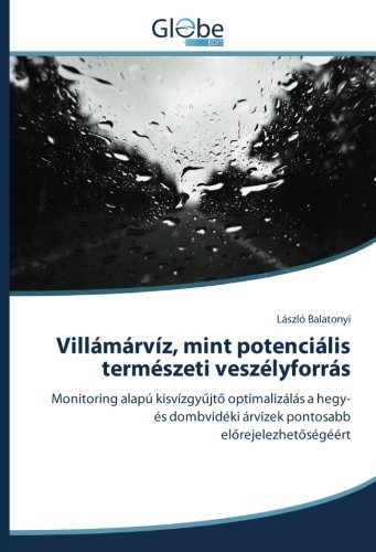Villámárvíz, mint potenciális természeti veszélyforrás: Monitoring alapú kisvízgyűjtő optimalizálás a hegy- és dombvidéki árvizek pontosabb ... árvizek pontosabb elorejelezhetoségéért