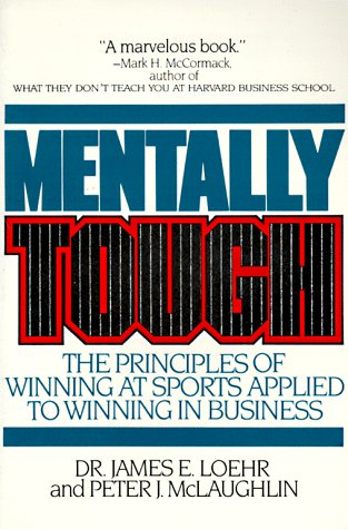 Loehr, James E. Mentally Tough, The Principles Of Winning At Sports Applied To Winning In Business