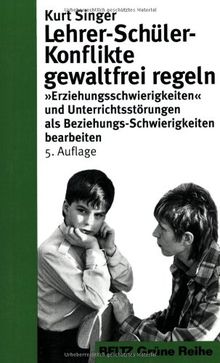 Lehrer-Schüler-Konflikte gewaltfrei regeln: Erziehungsschwierigkeiten und Unterrichtsstörungen als Beziehungs-Schwierigkeiten bearbeiten (Beltz Grüne Reihe)