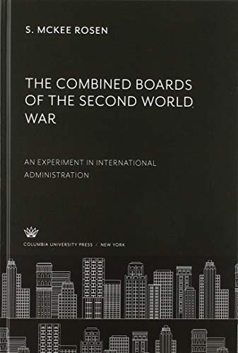 The Combined Boards of the Second World War: An Experiment in International Administration