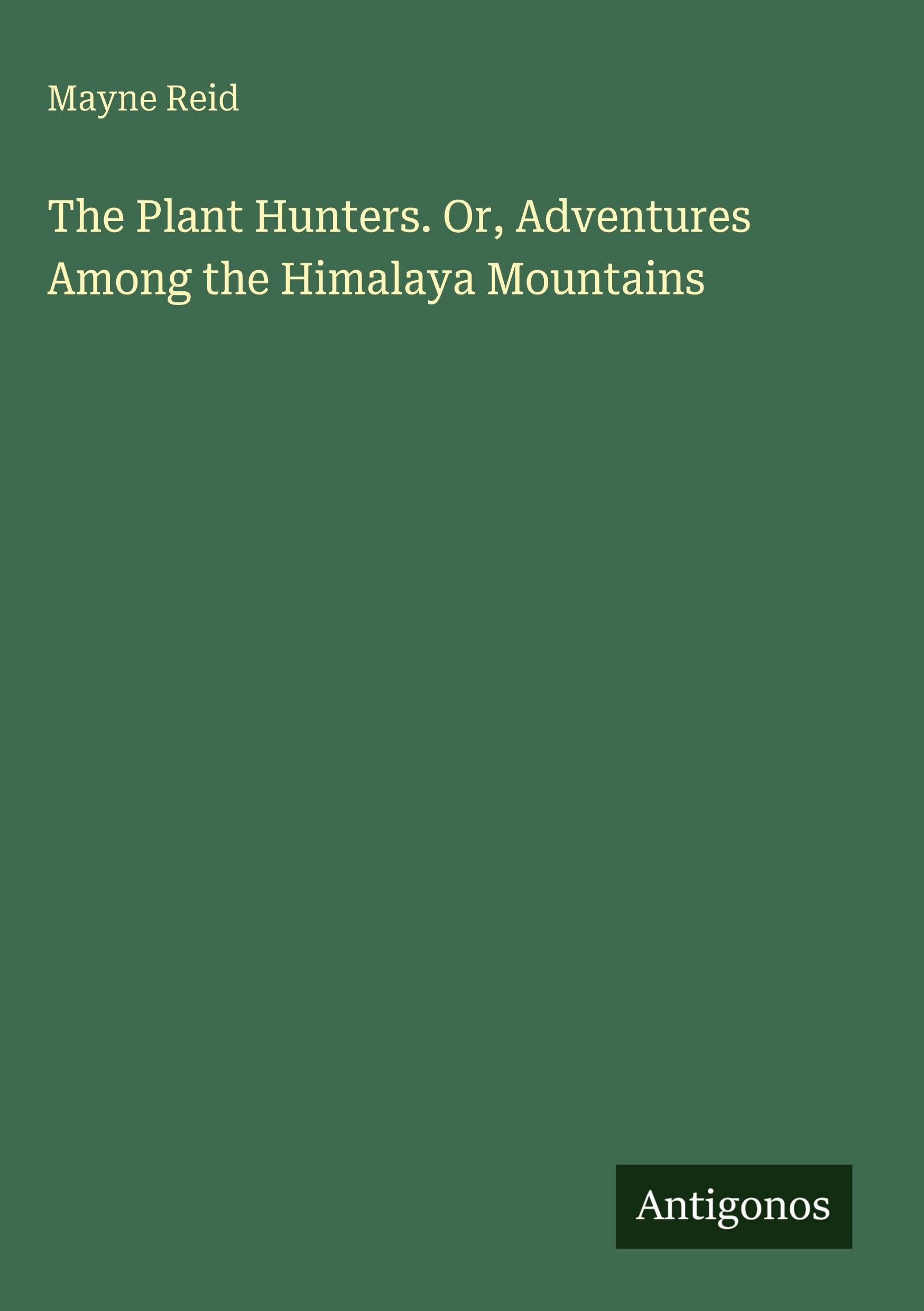 The Plant Hunters. Or, Adventures Among the Himalaya Mountains