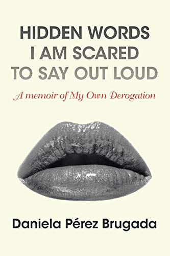 HIDDEN WORDS I AM SCARED TO SAY OUT LOUD: A memoir of My Own Derogation