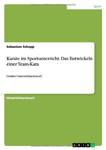 Karate im Sportunterricht. Das Entwickeln einer Team-Kata: Großer Unterrichtsentwurf
