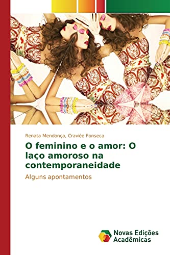 Mendonça, C: O feminino e o amor: O laço amoroso na contempo: Alguns apontamentos
