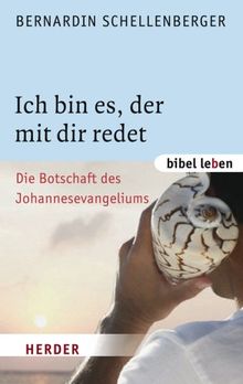 Ich bin es, der mit dir redet: Die Botschaft des Johannesevangeliums