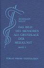 Das Bild des Menschen als Grundlage der Heilkunst. Entwurf einer geisteswissenschaftlich orientierten Medizin. Band 1: Zur Anatomie und Physiologie