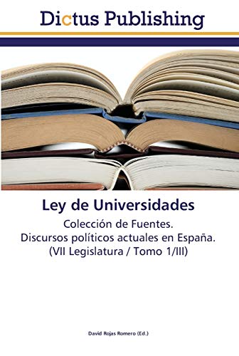 Ley de Universidades: Colección de Fuentes. Discursos políticos actuales en España. (VII Legislatura / Tomo 1/III)
