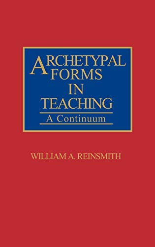 Archetypal Forms in Teaching: A Continuum (Contributions to the Study of Education)