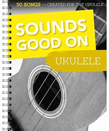 Sounds Good On Ukulele - 50 Lieder für die Ukulele