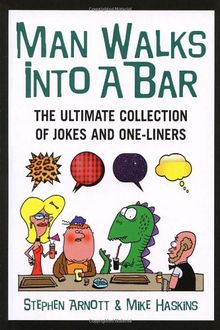 Man Walks Into A Bar: The Ultimate Collection of Jokes and One-Liners