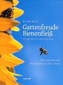 Gartenfreude Bienenfleiß: Ein Gartenbuch aus ganzheitlicher Sicht