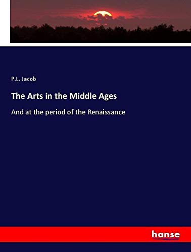 The Arts in the Middle Ages: And at the period of the Renaissance