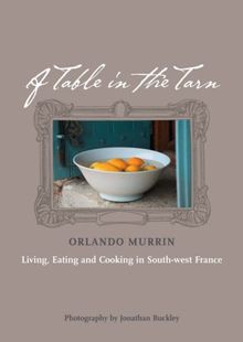 Table in the Tarn: Living, Eating and Cooking in South-west France