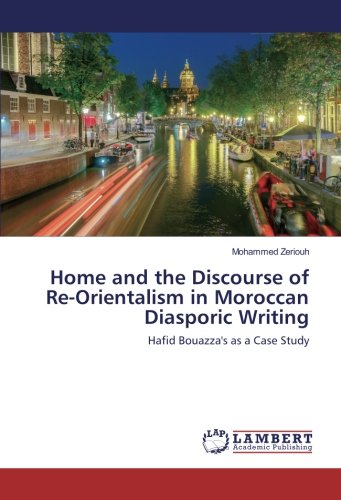 Home and the Discourse of Re-Orientalism in Moroccan Diasporic Writing: Hafid Bouazza's as a Case Study