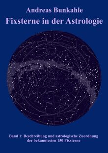 Fixsterne in der Astrologie Band 1: Beschreibung und astrologische Zuordnung der bekanntesten 150 Sterne