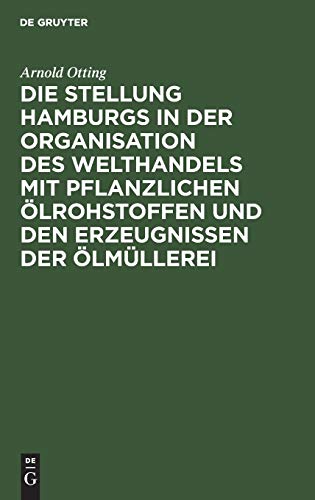 Die Stellung Hamburgs in der Organisation des Welthandels mit pflanzlichen Ölrohstoffen und den Erzeugnissen der Ölmüllerei