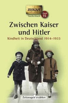 Zwischen Kaiser und Hitler. Kindheit in Deutschland 1914-1933.  Geschichten und Berichte von Zeitzeugen