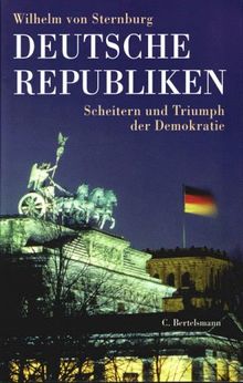 Deutsche Republiken. Scheitern und Triumph der Demokratie