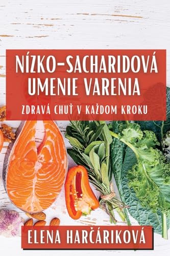 Nízko-Sacharidová Umenie Varenia: Zdravá Chu¿ v Ka¿dom Kroku