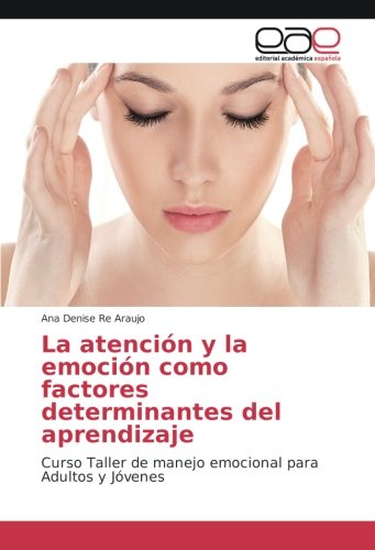 La atención y la emoción como factores determinantes del aprendizaje: Curso Taller de manejo emocional para Adultos y Jóvenes