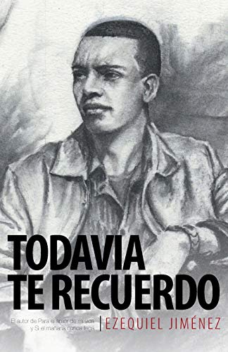 Todavia te Recuerdo: El Autor de Para el Amor de mi Vida y si el Mañana Nunca Llega: El Autor de Para El Amor de Mi Vida y Si El Manana Nunca Llega