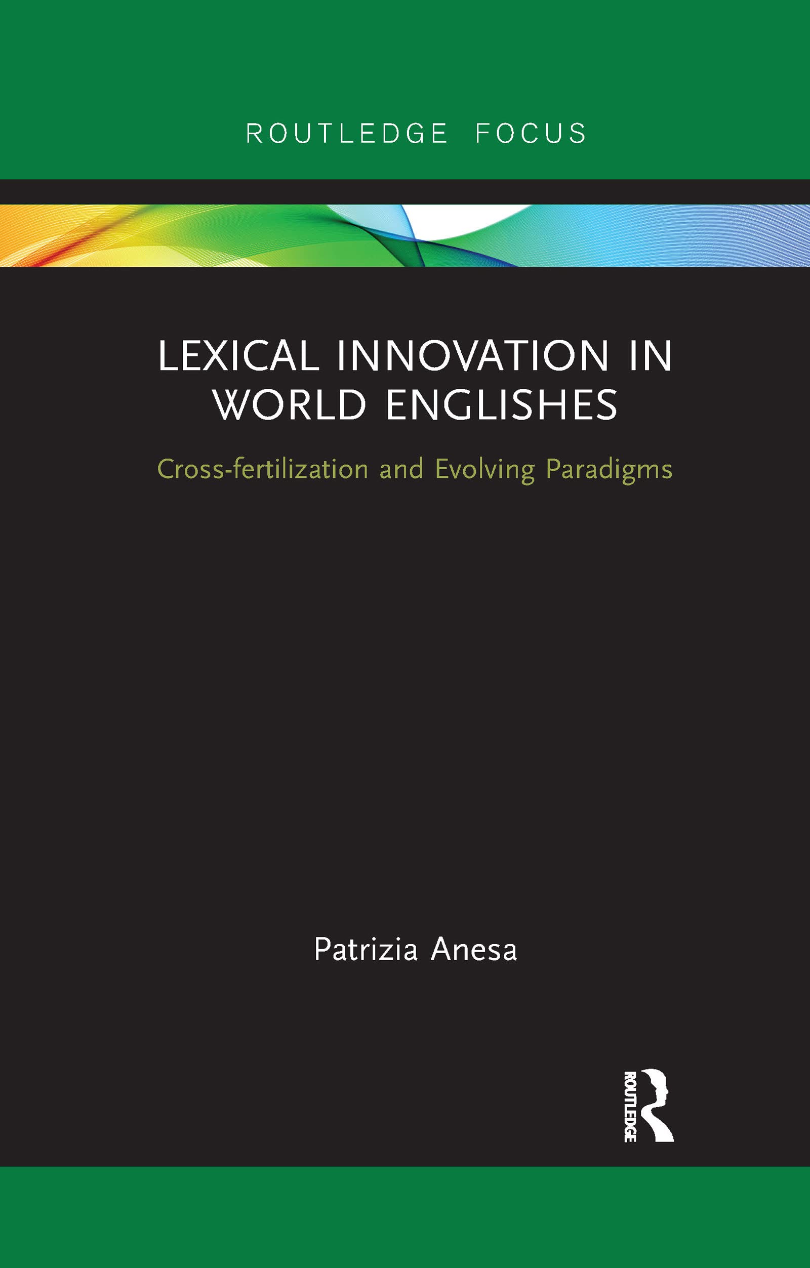 Lexical Innovation in World Englishes: Cross-fertilization and Evolving Paradigms (Routledge Focus on Linguistics)