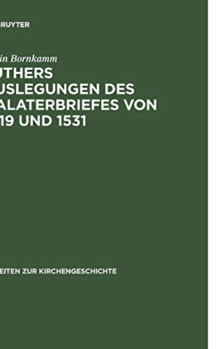 Luthers Auslegungen des Galaterbriefes von 1519 und 1531 (Arbeiten zur Kirchengeschichte, 35, Band 35)