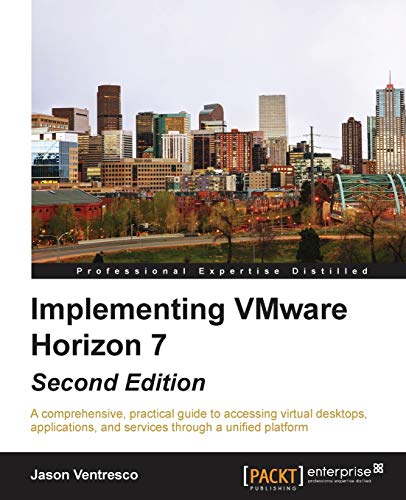 Implementing VMware Horizon 7 - Second Edition (English Edition): A comprehensive, practical guide to accessing virtual desktops, applications, and services through a unified platform