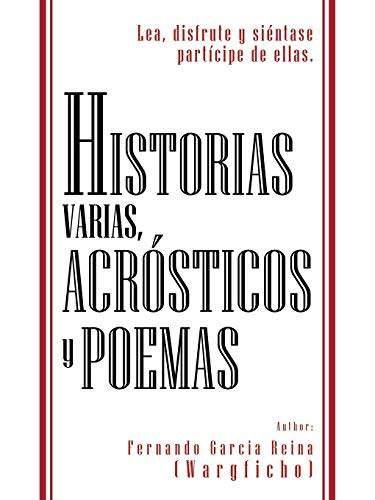 Historias Varias, Acrósticos y Poemas: Lea, Disfrute y Siéntase Partícipe de Ellas.: Lea, Disfrute y Si Ntase Part Cipe de Ellas.