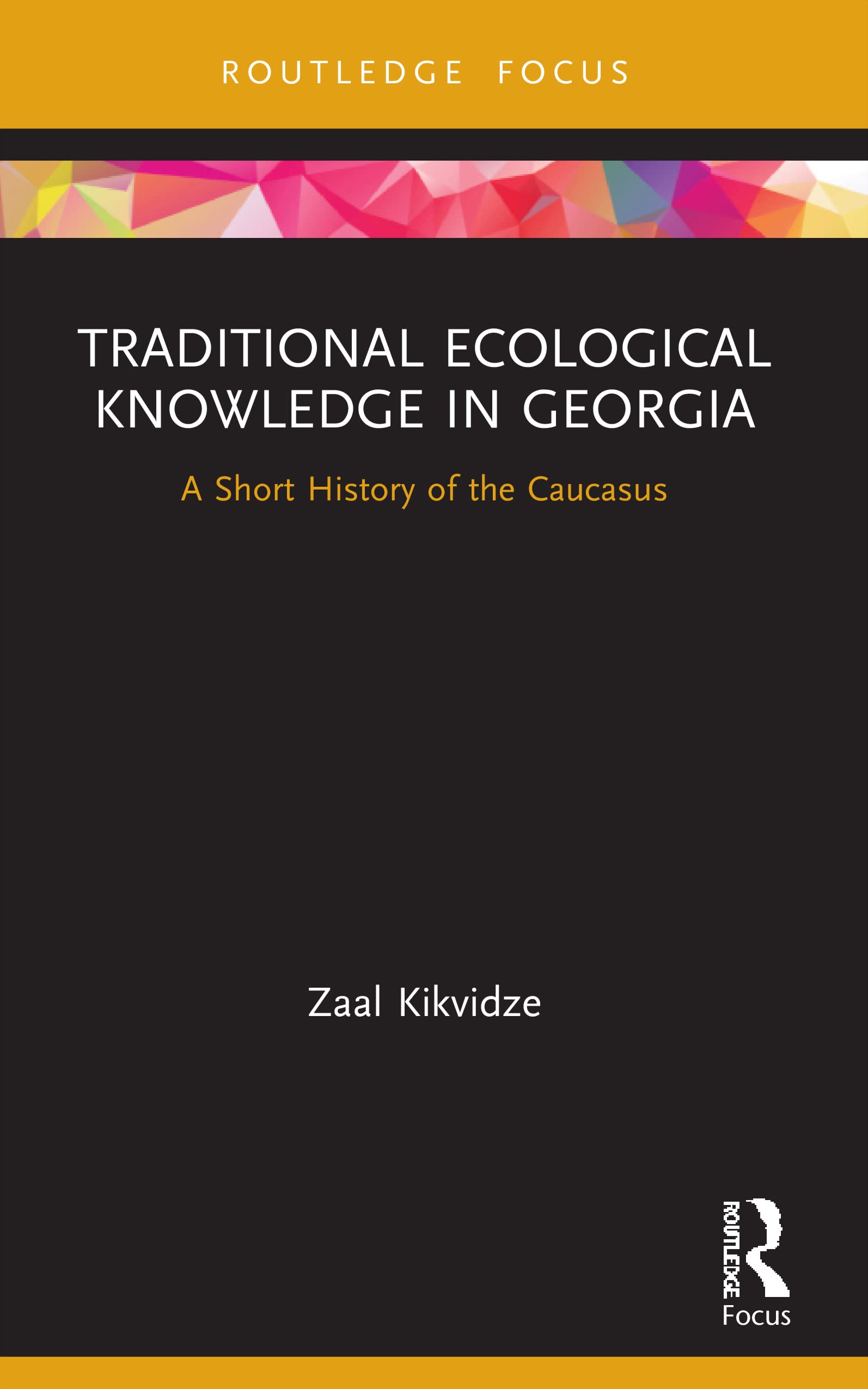 Traditional Ecological Knowledge in Georgia: A Short History of the Caucasus (Routledge Focus on Environment and Sustainability)