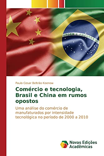 Comércio e tecnologia, Brasil e China em rumos opostos: Uma análise do comércio de manufaturados por intensidade tecnológica no período de 2000 a 2010