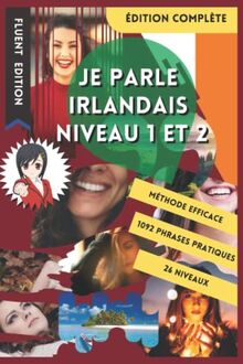 JE PARLE IRLANDAIS NIVEAU 1 ET 2: LIVRE POUR APPRENDRE L'IRLANDAIS POUR DÉBUTANT. DÉBUTER L'IRLANDAIS. LE VOCABULAIRE BILINGUE POUR MIEUX LIRE, PARLER ... DE PHRASES ENFANT ET ADULTE NIVEAU A1 A2.