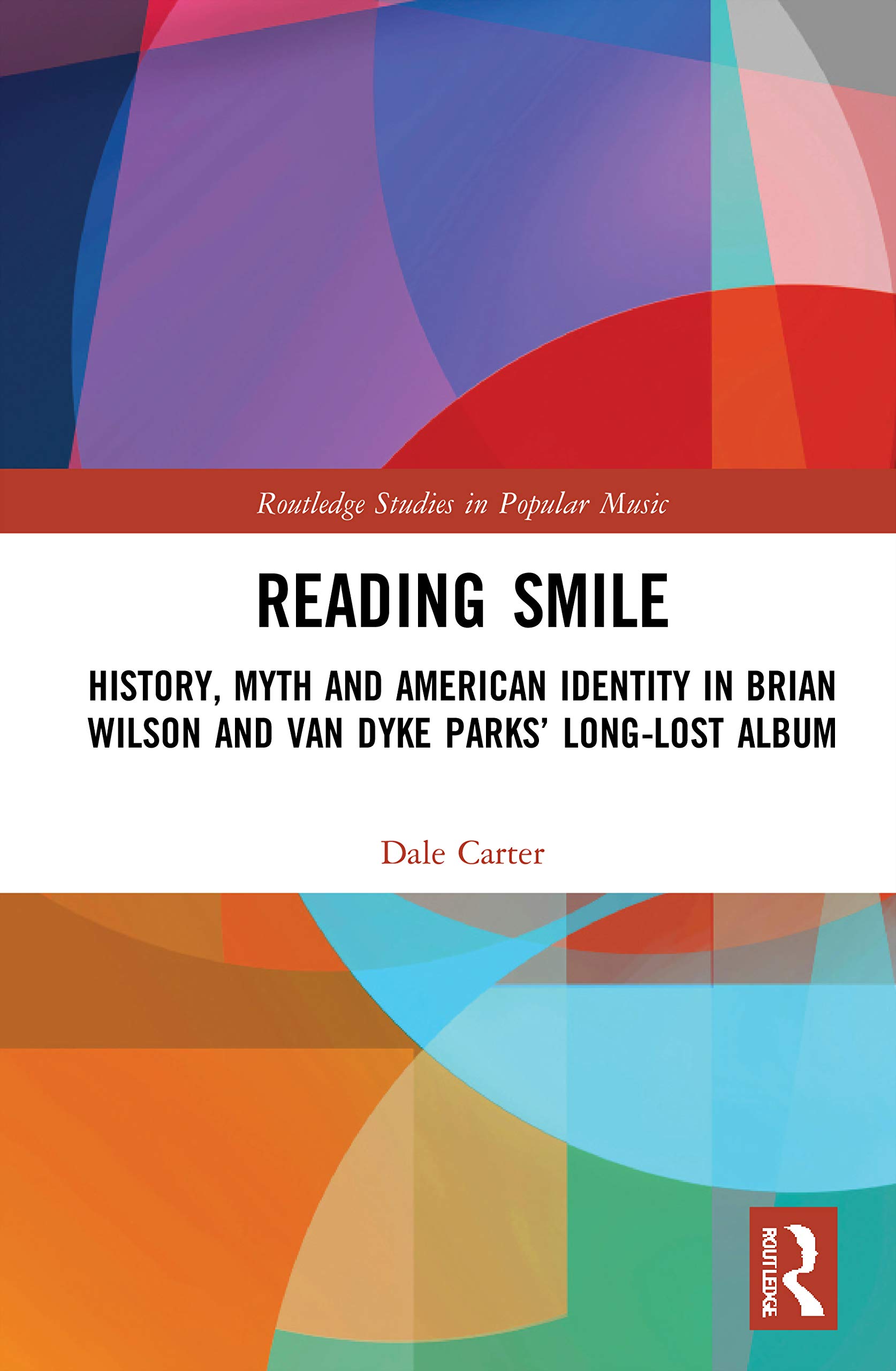 Reading Smile: History, Myth and American Identity in Brian Wilson and Van Dyke Parks' Long-Lost Album (Routledge Studies in Popular Music)