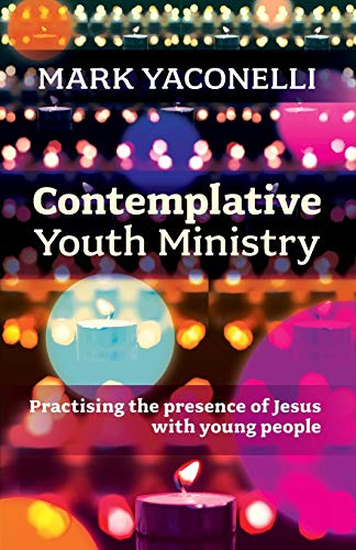 Contemplative Youth Ministry: Practising the presence of Jesus with young people