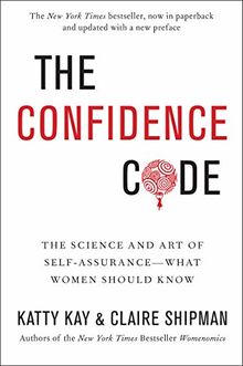 The Confidence Code: The Science and Art of Self-Assurance---What Women Should Know