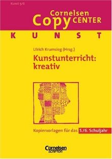 Cornelsen Copy Center: Kunstunterricht: kreativ: Kunst für das 5./6. Schuljahr. Kopiervorlagen: Kopiervorlagen für das 5. - 6. Schuljahr