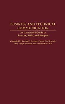 Business and Technical Communication: An Annotated Guide to Sources, Skills, and Samples (Bibliographies & Indexes in Mass Media & Communications, Band 13)