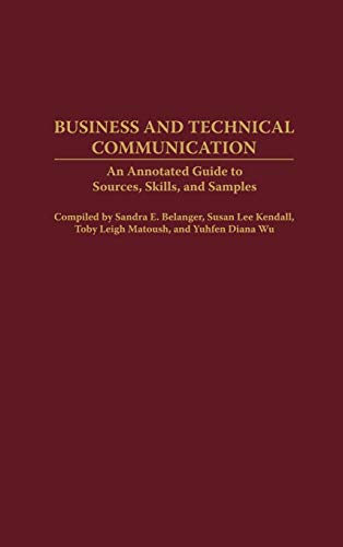Business and Technical Communication: An Annotated Guide to Sources, Skills, and Samples (Bibliographies & Indexes in Mass Media & Communications, Band 13)